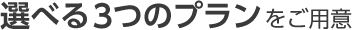 選べる3つのプランをご用意